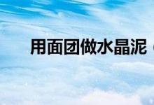 用面团做水晶泥（水晶拉面泥怎么做）