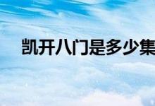 凯开八门是多少集（凯开八门是哪一集）