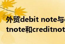 外贸debit note与credit note的区别（debitnote和creditnote的区别）
