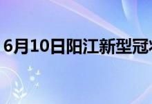 6月10日阳江新型冠状病毒肺炎疫情最新消息
