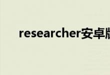 researcher安卓版（research可数吗）