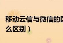 移动云信与微信的区别（移动云信与微信有什么区别）