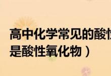 高中化学常见的酸性氧化物是（高中化学什么是酸性氧化物）