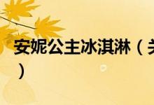 安妮公主冰淇淋(关于安妮公主冰淇淋的介绍)