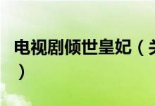 电视剧倾世皇妃（关于电视剧倾世皇妃的介绍）