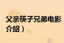 父亲筷子兄弟电影（关于父亲筷子兄弟电影的介绍）