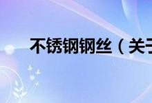 不锈钢钢丝（关于不锈钢钢丝的介绍）