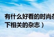 有什么好看的时尚杂志推荐一下（分别介绍一下相关的杂志）