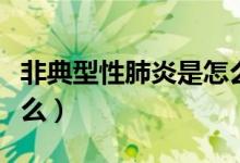 非典型性肺炎是怎么回事（非典型性肺炎是什么）