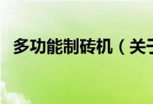 多功能制砖机（关于多功能制砖机的介绍）