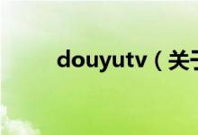 douyutv（关于douyutv的介绍）