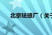 北京珐琅厂（关于北京珐琅厂的介绍）