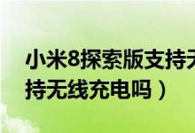 小米8探索版支持无线充电（小米8探索版支持无线充电吗）