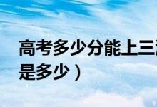 高考多少分能上三江学院（2021录取分数线是多少）