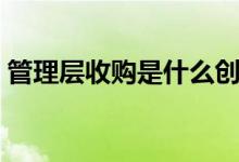 管理层收购是什么创新（管理层收购是什么）