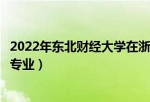 2022年东北财经大学在浙江招生计划及招生人数（都招什么专业）