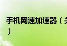 手机网速加速器（关于手机网速加速器的介绍）