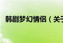 韩剧梦幻情侣（关于韩剧梦幻情侣的介绍）