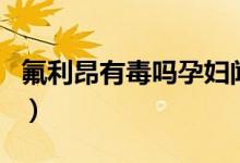 氟利昂有毒吗孕妇闻了要紧吗（氟利昂有毒吗）