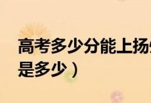 高考多少分能上扬州大学（2021录取分数线是多少）