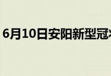 6月10日安阳新型冠状病毒肺炎疫情最新消息