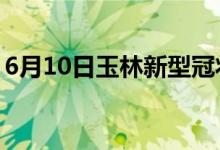 6月10日玉林新型冠状病毒肺炎疫情最新消息
