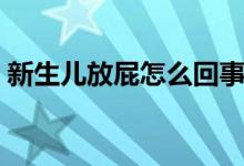 新生儿放屁怎么回事（新生儿放屁怎么回事）