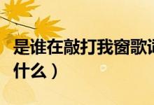 是谁在敲打我窗歌词（是谁在敲打我窗歌词是什么）