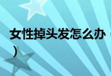 女性掉头发怎么办（介绍一些办法来进行解决）