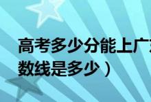 高考多少分能上广东警官学院（2021录取分数线是多少）