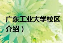 广东工业大学校区（关于广东工业大学校区的介绍）