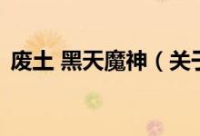 废土 黑天魔神（关于废土 黑天魔神的介绍）