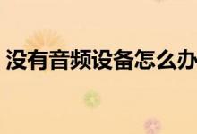 没有音频设备怎么办（电脑音频设置的方法）