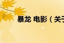 暴龙 电影（关于暴龙 电影的介绍）