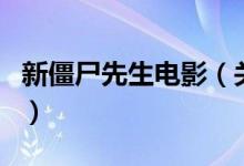 新僵尸先生电影（关于新僵尸先生电影的介绍）