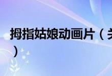 拇指姑娘动画片（关于拇指姑娘动画片的介绍）