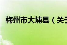 梅州市大埔县（关于梅州市大埔县的介绍）