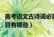 高考语文古诗词必背（高考语文古诗词必背篇目有哪些）
