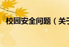 校园安全问题（关于校园安全问题的介绍）