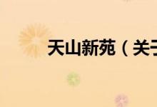 天山新苑（关于天山新苑的介绍）