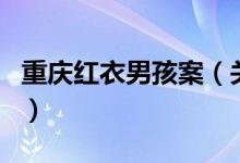 重庆红衣男孩案（关于重庆红衣男孩案的介绍）