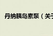 丹纳胰岛素泵（关于丹纳胰岛素泵的介绍）