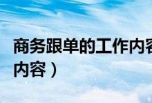 商务跟单的工作内容是什么（商务跟单的工作内容）