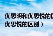 优思明和优思悦的区别到底在哪儿（优思明和优思悦的区别）