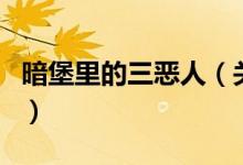 暗堡里的三恶人（关于暗堡里的三恶人的介绍）