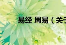 易经 周易（关于易经 周易的介绍）