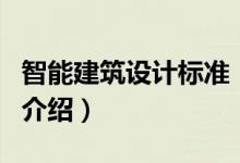 智能建筑设计标准（关于智能建筑设计标准的介绍）