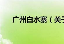 广州白水寨（关于广州白水寨的介绍）