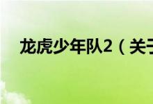 龙虎少年队2（关于龙虎少年队2的介绍）