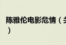 陈雅伦电影危情（关于陈雅伦电影危情的介绍）